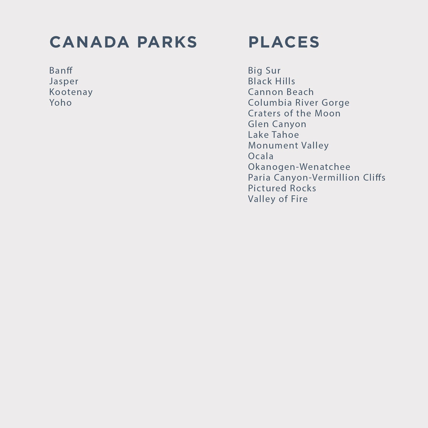 A minimalist light gray card or poster featuring two columns of dark blue text. The left column is headed 'CANADA PARKS' and lists Banff, Jasper, Kootenay, and Yoho.